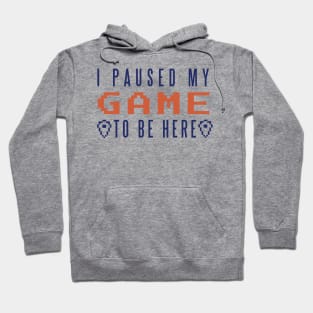 Gamer "I Paused my Game to be Here" Hoodie